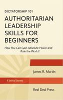 Dictatorship 101 Authoritarian Leadership Skills for Beginners: How You Can Gain Dictatorial Power and Rule the World B0FP5DZZ94 Book Cover