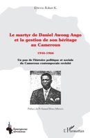 Le martyr de Daniel Awong Ango et la gestion de son héritage au Cameroun: 1946 - 1966 Un pan de l'histoire politique et sociale du Cameroun ... (Emergences Africaines) (French Edition) 2343114056 Book Cover
