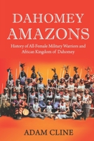Dahomey Amazons: History of All-female military warriors and African Kingdom of Dahomey B0BFDJQVQ9 Book Cover