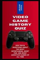 Video Game History Quiz: 1500 Trivia Questions about the Most Entertaining, Most Fun, and Most Addictive Games of All Time B08ZBJFRRY Book Cover