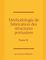 M�thodologie de fabrication des structures portuaires (Tome III): Travaux de Construction Maritime 1096299879 Book Cover