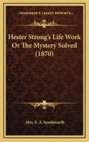 Hester Strong's Life Work; or, The Mystery Solved 0548689806 Book Cover