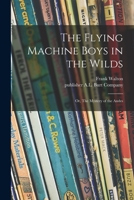 The Flying Machine Boys in the Wilds: or, The Mystery of the Andes 1518770533 Book Cover