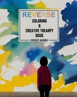 Reverse coloring & creative therapy book: all age group can enjoy this creative therapy in me time B0BXNCQH26 Book Cover