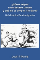 ¿Cómo migrar a los Estado Unidos y que no te C**@ el Tío Sam?: Guía Práctica Para Inmigrantes (Spanish Edition) B0DSLQK3GZ Book Cover