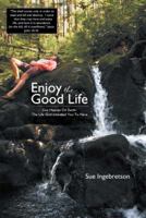 Enjoy the Good Life: Live Heaven on Earth - The Life God Intended You to Have 1481767305 Book Cover