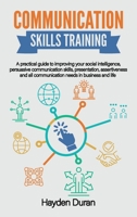 Communication Skills Training: A Practical Guide to Improving Your Social Intelligence, Persuasive Communication Skills, Presentation, Assertiveness and All Communication Needs in Business and Life 1802280081 Book Cover