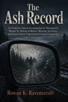 The Ash Record: An Evidence-Aware Investigation of Batsquatch, Mount St. Helens Folklore, Missing Archives, and Government-Experiment Claims Conspiracy B0H1BZQDYV Book Cover