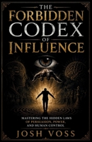 The Forbidden Codex Of Influence: Mastering the Hidden Laws of Persuasion, Power, and Human Control B0GZZK28TR Book Cover
