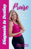 Praise Through the Pain: Diagnosis to Destiny 1969202068 Book Cover