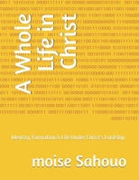 A Whole Life in Christ: Identity, Formation & Life Under Christ’s Lordship B0GBFVPZQW Book Cover