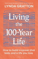 Living the 100-Year Life: How to Build a Career That Lasts and a Life You Love 1399432958 Book Cover