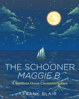 The Schooner Maggie B.: A Southern Ocean Circumnavigation 0997392088 Book Cover