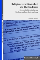 Religionsverschiedenheit ALS Ehehindernis: Eine Rechtshistorische Und Kirchenrechtliche Untersuchung 3506776630 Book Cover