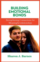 Building Emotional Bonds: Strengthening Connections for Meaningful Relationships B0CDJX8HX9 Book Cover
