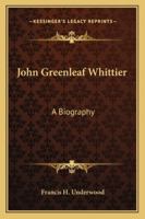 John Greenleaf Whittier: A Biography 1425495311 Book Cover