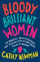 Bloody Brilliant Women: The Pioneers, Revolutionaries and Geniuses Your History Teacher Forgot to Mention 0008241716 Book Cover