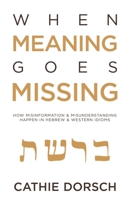 When Meaning Goes Missing: How Misinformation & Misunderstanding Happen in Hebrew & Western Idioms B089M1CJX8 Book Cover