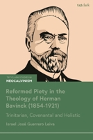 Reformed Piety in the Theology of Herman Bavinck (1854-1921): Trinitarian, Covenantal and Holistic (T&T Clark Studies in Neo-Calvinism) 0567722791 Book Cover