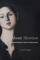 About Abortion: Terminating Pregnancy in Twenty-First Century America 0674737725 Book Cover