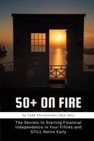 50+ on FIRE: The Secrets to Starting Financial Independence in Your Fifties and STILL Retire Early B08VLMR2PL Book Cover