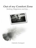 Out of My Comfort Zone: Seeking Happiness and Joy ... 1452522871 Book Cover