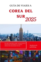 GUÍA DE VIAJES A COREA DEL SUR 2025: Descubra maravillas ocultas, secretos locales y experiencias inolvidables en el destino cultural más emocionante de Asia. (Spanish Edition) B0FHGPV22L Book Cover