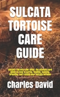 Sulcata Tortoise Care Guide: SULCATA TORTOISE CARE GUIDE: the ultimate care guide on how to caring, feeding, housing, breeding, and raising your sulcata tortoise B098GX28PK Book Cover