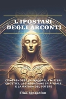 L'ipostasi degli Arconti: Comprendere gli Arconti, i Misteri Gnostici, la Liberazione Spirituale e la Natura del Potere (Italian Edition) B0DXKH7DTV Book Cover