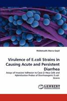 Virulence of E.coli Strains in Causing Acute and Persistent Diarrhea: Assays of Invasion/ Adhesion to Caco-2/ HeLa Cells and Hybridization Probes of Diarrhoeagenic E.coli Strains 3843377324 Book Cover