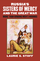 Russia's Sisters of Mercy and the Great War: More Than Binding Men's Wounds 0700621253 Book Cover
