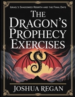 The Dragon's Prophecy Exercises: Israel’s Shadowed Rebirth and the Final Days B0FNQKM45P Book Cover