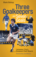 Three Goalkeepers and Seven Goals: Leicester City's Greatest Ever Match 1801501300 Book Cover