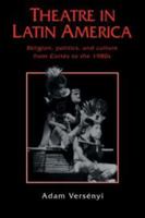 Theatre in Latin America: Religion, Politics and Culture from Cort�s to the 1980s 0521106346 Book Cover