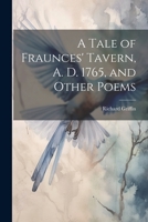 A Tale of Fraunces' Tavern, A. D. 1765, and Other Poems 1174962089 Book Cover