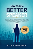 How to Be a Better Speaker: Science-Backed Strategies to Overcome Stage Fright, Master Speech Delivery, Give Memorable Presentations, and Keep Every Audience Engaged B0H89QTT2L Book Cover