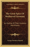 The Great Epics Of Mediaeval Germany: An Outline Of Their Contents And History 1163519405 Book Cover