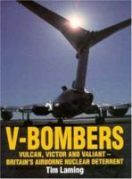 V-Bombers; Vulcan, Victor and Valiant; Britian's Airborn Nuclear Deterrent 1852605294 Book Cover