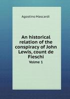 An Historical Relation of the Conspiracy of John Lewis, Count de Fieschi Volme 1 5518687222 Book Cover