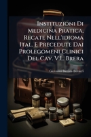 Instituzioni Di Medicina Pratica, Recate Nell'idioma Ital. E Precedute Dai Prolegomeni Clinici Del Cav. V.L. Brera 1142323986 Book Cover