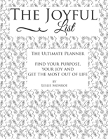 The Joyful List: The Ultimate Planner find your purpose, your joy and get the most out of life 1793810109 Book Cover