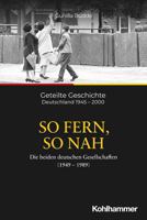 So Fern, So Nah: Die Beiden Deutschen Gesellschaften (1949-1989) (Geteilte Geschichte, 5) 3170332368 Book Cover