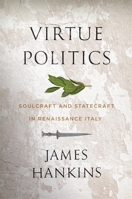 Virtue Politics: Soulcraft and Statecraft in Renaissance Italy 0674278739 Book Cover