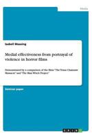 Medial effectiveness from portrayal of violence in horror films: Demonstrated by a comparison of the films "The Texas Chainsaw Massacre" and "The Blair Witch Project" 3656422702 Book Cover