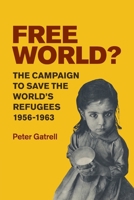 Free World?: The Campaign to Save the World's Refugees, 1956-1963 0521174813 Book Cover