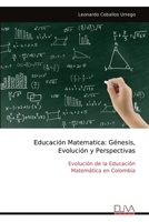 Educación Matematica: Génesis, Evolución y Perspectivas: Evolución de la Educación Matemática en Colombia (Spanish Edition) 9999329683 Book Cover
