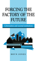 Forcing the Factory of the Future: Cybernation and Societal Institutions 0521572061 Book Cover