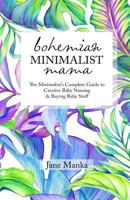 Bohemian Minimalist Mama: The Complete Minimalist's Guide to Creative Baby Naming & Buying Baby Stuff 1518882552 Book Cover