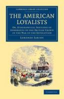 The American Loyalists: Or, Biographical Sketches of Adherents to the British Crown in the War of the Revolution 1139177427 Book Cover