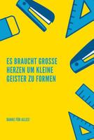 Es Braucht Grosse Herzen Um Kleine Geister Zu Formen Danke F�r Alles!: A5 Tagebuch mit sch�nen Spr�chen als Geschenk f�r Lehrer - Abschiedsgeschenk f�r Erzieher und Erzieherinnen - Planer - Terminplan 1080293191 Book Cover